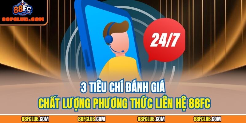 3 tiêu chí đánh giá chất lượng phương thức liên hệ 88FC