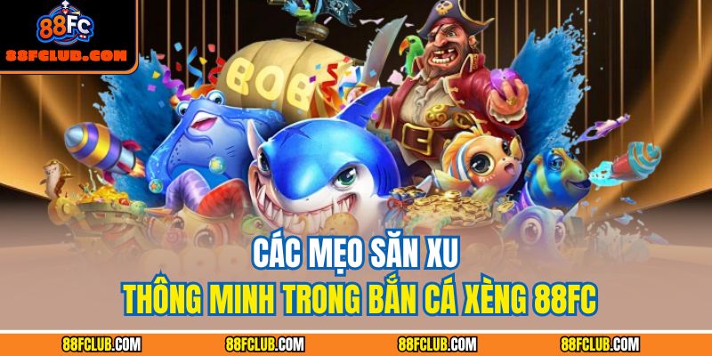 Các mẹo săn xu thông minh trong bắn cá xèng 88FC