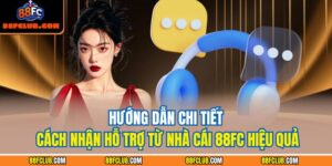 Cách Nhận Hỗ Trợ Từ Nhà Cái 88FC
