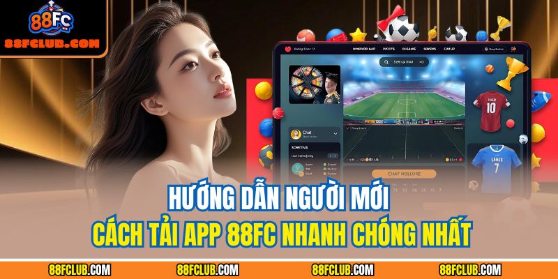 Hướng dẫn người mới cách tải app 88FC nhanh chóng nhất 