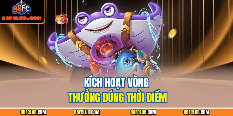 Kích hoạt vòng thưởng đúng thời điểm