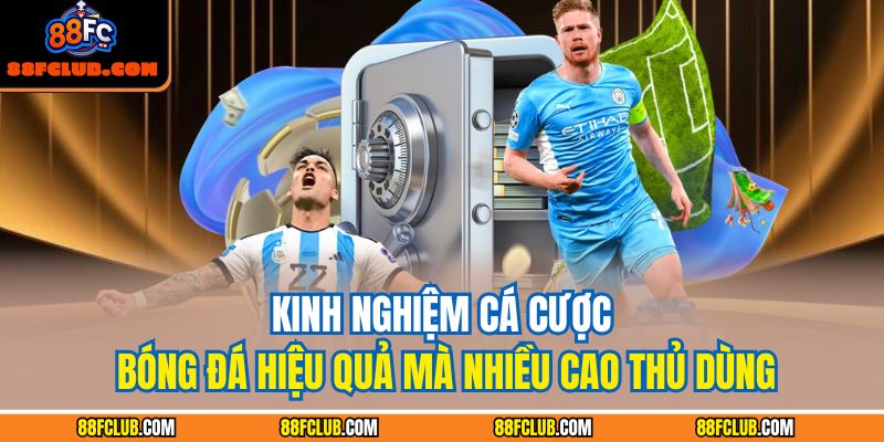 Kinh nghiệm cá cược bóng đá hiệu quả mà nhiều cao thủ dùng