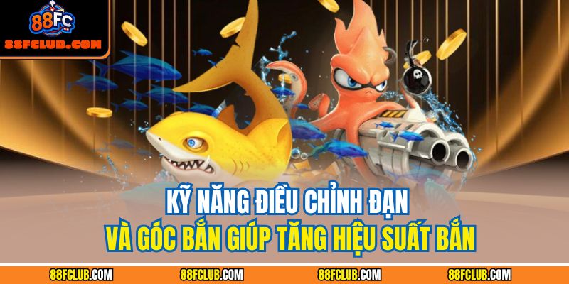 Kỹ năng điều chỉnh đạn và góc bắn giúp tăng hiệu suất bắn