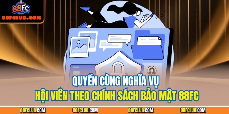 Quyền cùng nghĩa vụ hội viên theo chính sách bảo mật 88FC