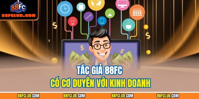 Tác giả 88FC có cơ duyên với kinh doanh