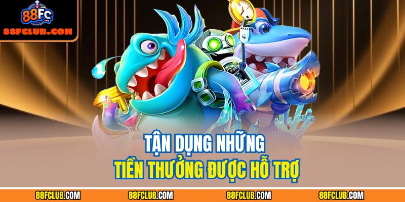 Tận dụng những tiền thưởng được hỗ trợ