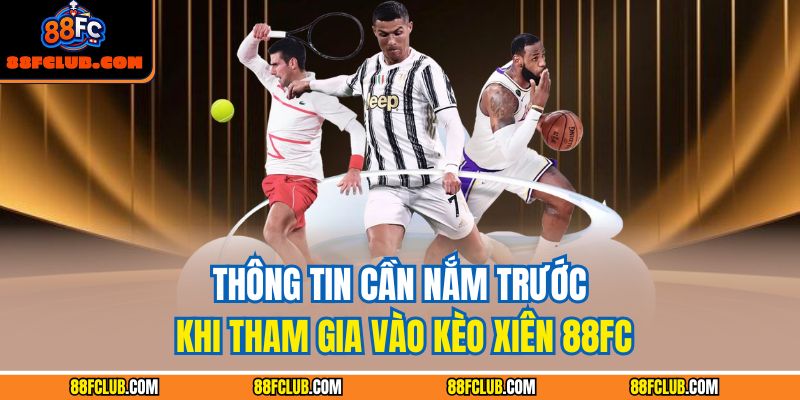 Thông tin cần nắm trước khi tham gia vào kèo xiên 88FC