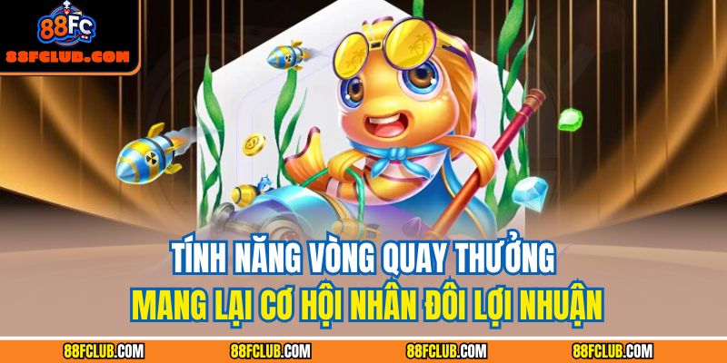 Tính năng vòng quay thưởng mang lại cơ hội nhân đôi lợi nhuận