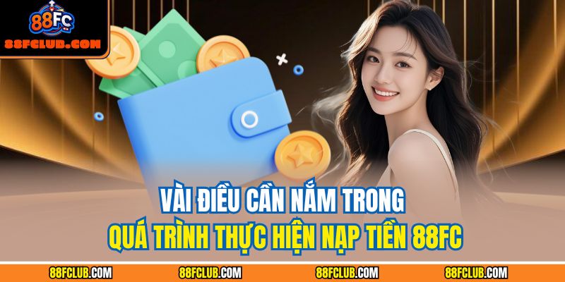 Vài điều cần nắm trong quá trình thực hiện nạp tiền 88FC