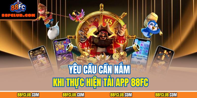 Yêu cầu cần nắm khi thực hiện tải app 88FC